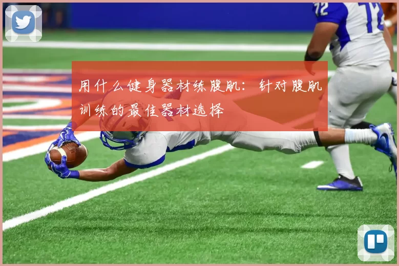 用什么健身器材练腹肌：针对腹肌训练的最佳器材选择