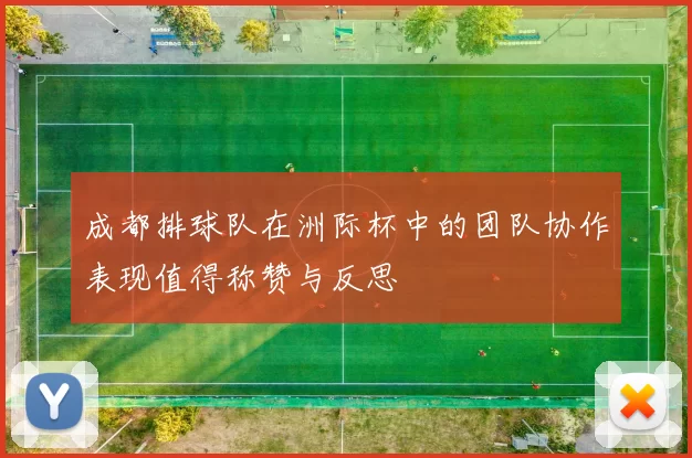 成都排球队在洲际杯中的团队协作表现值得称赞与反思