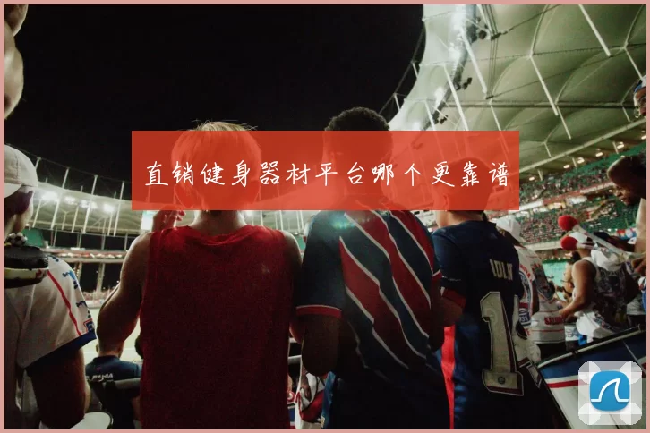 直销健身器材平台哪个更靠谱