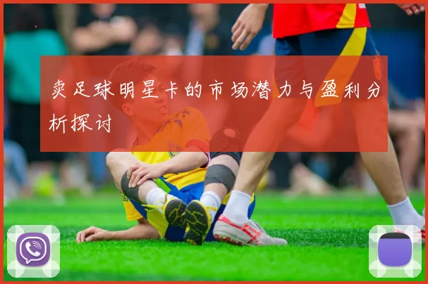 卖足球明星卡的市场潜力与盈利分析探讨