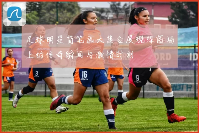 足球明星简笔画大集合展现绿茵场上的传奇瞬间与激情时刻