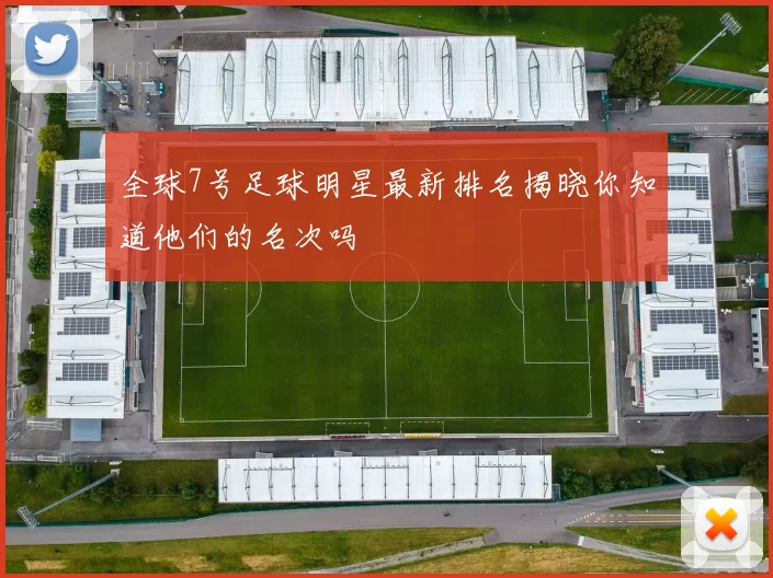 全球7号足球明星最新排名揭晓你知道他们的名次吗