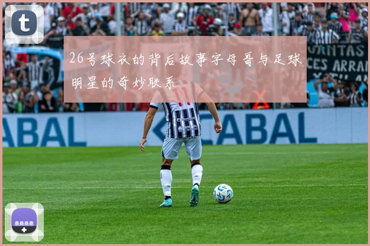 26号球衣的背后故事字母哥与足球明星的奇妙联系
