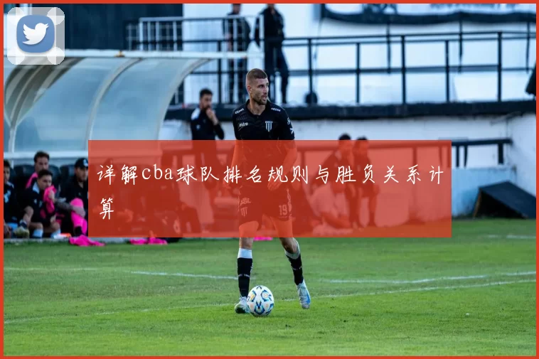 详解cba球队排名规则与胜负关系计算