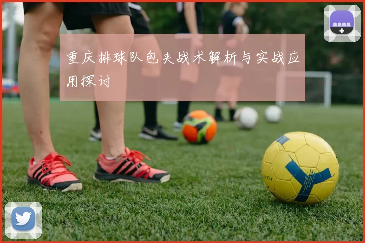 重庆排球队包夹战术解析与实战应用探讨