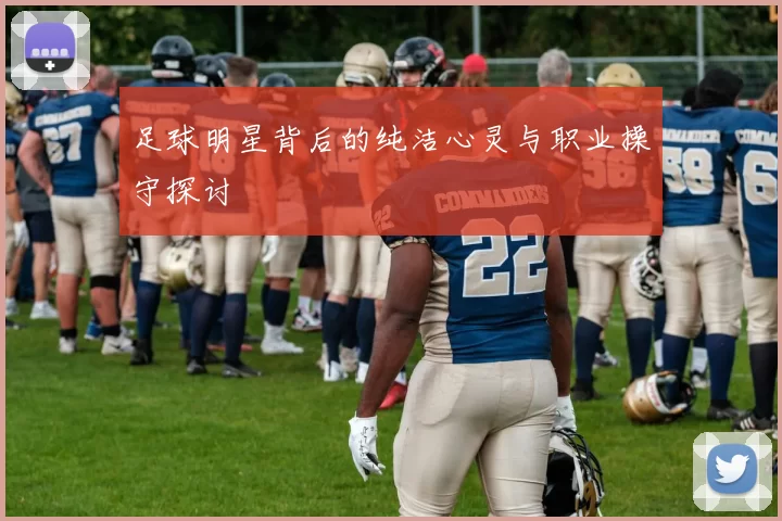 足球明星背后的纯洁心灵与职业操守探讨
