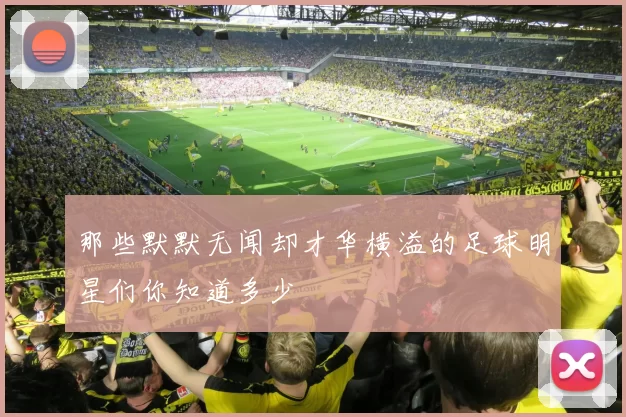 那些默默无闻却才华横溢的足球明星们你知道多少