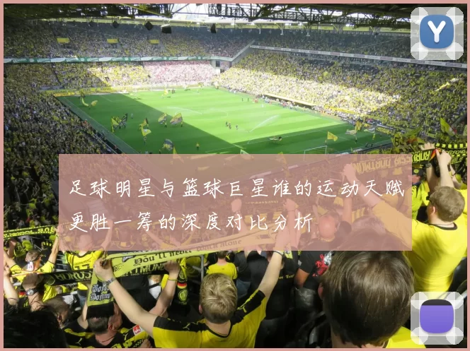 足球明星与篮球巨星谁的运动天赋更胜一筹的深度对比分析