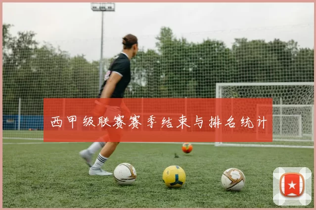西甲级联赛赛季结束与排名统计