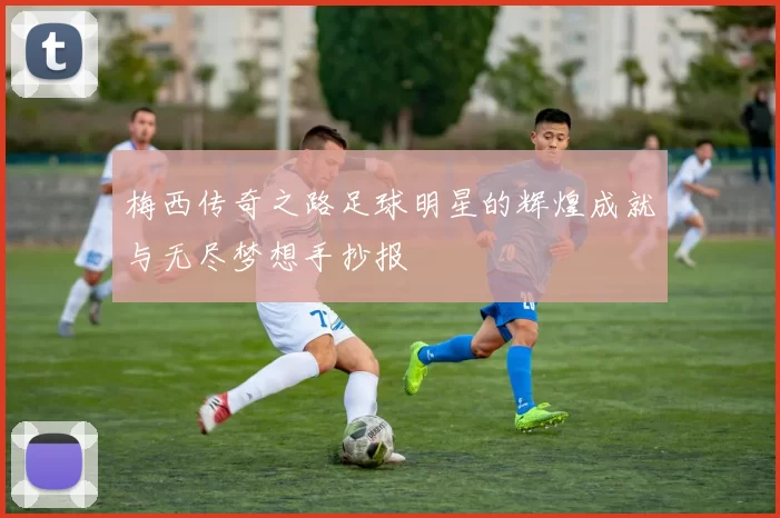 梅西传奇之路足球明星的辉煌成就与无尽梦想手抄报