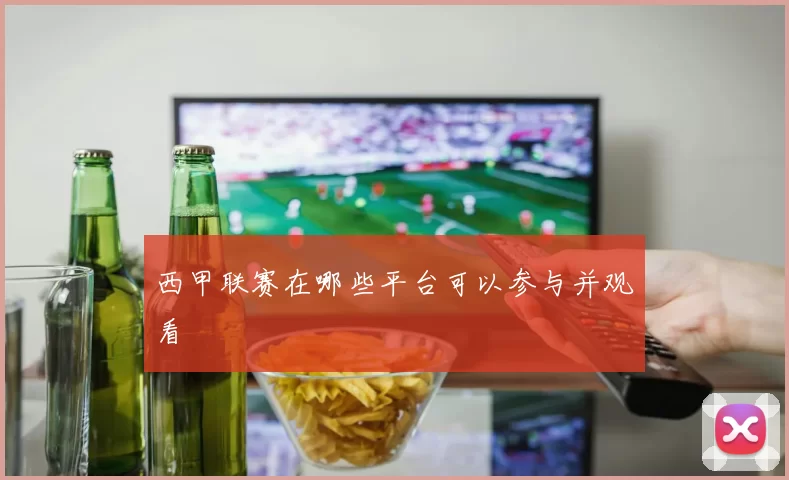 西甲联赛在哪些平台可以参与并观看